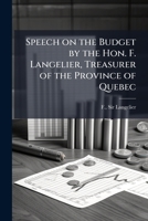 Speech on the budget by the Hon. F. Langelier, treasurer of the province of Quebec: delivered in the Legislative Assembly, Quebec, 22nd July, 1879 1175525626 Book Cover
