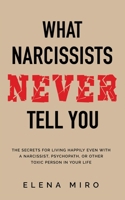 What Narcissists NEVER Tell You: The Secrets for Living Happily Even with a Narcissist, Psychopath, or Other Toxic Person in Your Life 1087928737 Book Cover