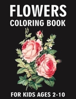 Flowers Coloring Book For Kids Ages 2-10: Beautiful Flowers Blooming Arrangement And Bouquet Flowers Designs Coloring Pages B0915PKVLD Book Cover