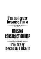 I'm Not Crazy Because I'm A Housing Construction Insp. I'm Crazy Because I like It: Cool Housing Construction Insp. Notebook, Housing Construction Inspector Journal Gift, Diary, Doodle Gift or Noteboo 167708829X Book Cover