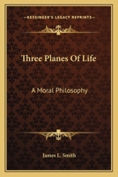 Three Planes Of Life: A Moral Philosophy 116317405X Book Cover