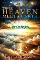 Where Heaven Meets Earth: Living by Your Divine Design: Activate Your Spirit, Soul, and Body for Kingdom Power (The Spirit-Led Life Series) B0FJXJ3X4J Book Cover