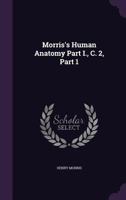 Morris's Human Anatomy Part I., C. 2, Part 1 - Primary Source Edition 1146542151 Book Cover