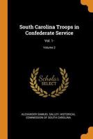 South Carolina Troops in Confederate Service: Vol. 1-; Volume 2 1016973969 Book Cover