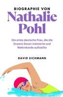 Biographie von Nathalie Pohl: Die erste deutsche Frau, die die Oceans Seven meisterte und Weltrekorde aufstellte (German Edition) B0FD7LR24K Book Cover