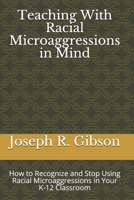 Teaching With Racial Microaggressions in Mind: How to Recognize and Stop Using Racial Microaggressions in Your K-12 Classroom 0998064572 Book Cover