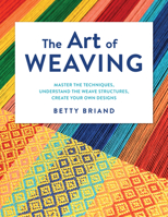 The Art of Weaving: Master the Techniques, Understand the Weave Structures, Create Your Own Designs 0811771849 Book Cover