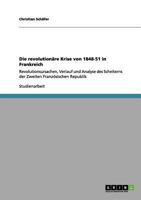 Die revolutionäre Krise von 1848-51 in Frankreich: Revolutionsursachen, Verlauf und Analyse des Scheiterns der Zweiten Französischen Republik 3656112428 Book Cover