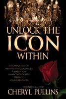 Unlock the ICON Within: A Compilation of Inspirational Messages to Help You Unapologetically Step Into Your Greatness 1954609450 Book Cover