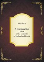 A Comparative View of the Social Life of England and France: From the Restoration of Charles the Second, to the French Revolution 1147201722 Book Cover