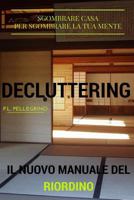 Decluttering: il nuovo metodo del riordino della casa e della mente, ovvero riorganizzare casa, decluttering, decluttering italiano, 1523437960 Book Cover