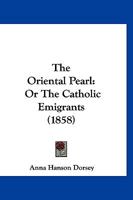 The Oriental Pearl: Or The Catholic Emigrants 1120910196 Book Cover