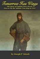 Tomorrow Has Wings: The Story of Captain Jack Alcock First to Fly the Atlantic Non-Stop in 1919 0989011100 Book Cover