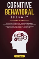 Cognitive Behavioral Therapy: Strategies for Decluttering Your Brain and Overcome Anxiety and Depression. the Complete Guide to Stop Worry and Negative Thoughts Using Emotional Intelligence and Self-H 1801180008 Book Cover