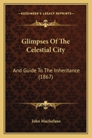 Glimpses Of The Celestial City: And Guide To The Inheritance 1166458334 Book Cover
