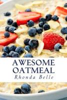 Awesome Oatmeal: 60 #Delish Dishes Made With Oats 1542654890 Book Cover
