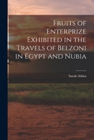 Fruits of Enterprize Exhibited in the Travels of Belzoni in Egypt and Nubia 1018259341 Book Cover