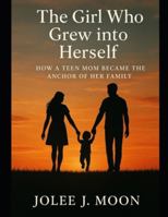 The Girl Who Grew Into Herself: How a Teen Mom Became the Anchor of Her Family B0G36KQ94D Book Cover