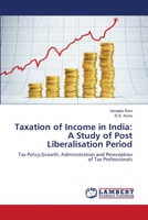 Taxation of Income in India: A Study of Post Liberalisation Period: Tax Policy,Growth, Administration and Pereception of Tax Professionals 3659523909 Book Cover