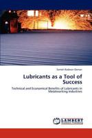 Lubricants as a Tool of Success: Technical and Economical Benefits of Lubricants in Metalworking Industries 3844328823 Book Cover