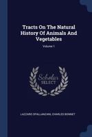 Tracts on the Natural History of Animals and Vegetables; Volume 1 1019280379 Book Cover
