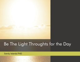 Be The Light: Thoughts for the Day 0996246606 Book Cover