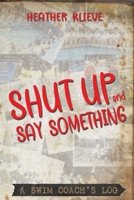 Shut Up and Say Something: A swim coach's log 1922644536 Book Cover