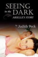 Seeing in the Dark, Arielle's Story 1483939804 Book Cover