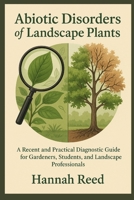Abiotic Disorders of Landscape Plants: A Recent and Practical Diagnostic Guide for Gardeners, Students, and Landscape Professionals B0F9TN4BRB Book Cover