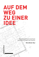 Auf Dem Weg Zu Einer Idee: Uber Das Experiment in Der Kunst Und Andere Strategien Des Kreativen 3796542921 Book Cover