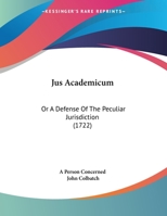 Jus Academicum: Or a Defense of the Peculiar Jurisdiction 116218499X Book Cover