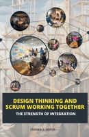 Design Thinking and Scrum Working Together: The Strength of Integration B0CCX9LLZW Book Cover