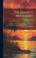 The Jamaica Movement: For Promoting the Enforcement of the Slave-Trade Treaties, and the Suppression of the Slave-Trade; With Statements of Fact, Convention, and Law 1021663182 Book Cover