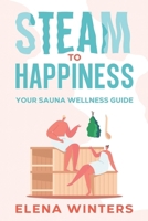 Steam to Happiness: Your Sauna Wellness Guide 1456651102 Book Cover