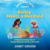 Bailey Meets a Mermaid: A Heartwarming Tale of How Bailey is Saved by a Mermaid at Sea (Bailey Boo Tales) 1917779496 Book Cover