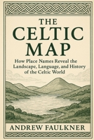 The Celtic Map: How Place Names Reveal the Landscape, Language, and History of the Celtic World B0G6SKFX29 Book Cover