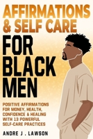 Affirmations and Self-Care for Black Men: Positive Affirmations for Money, Health, Confidence & Healing with 13 Powerful Self-Care Practices B0FSRN7R53 Book Cover