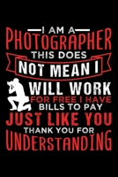 I AM A PHOTOGRAPHER THIS DOES NOT MEAN I WILL WORK FOR FREE: Dot Grid Journal, Diary, Notebook, 6x9 inches with 120 Pages. 1675405654 Book Cover