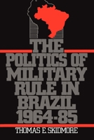 The Politics of Military Rule in Brazil, 1964-1985 0195063163 Book Cover
