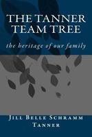 The Tanner Team Tree: The Heritage of Our Family 1539823520 Book Cover