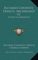 Richard Chenevix Trench, Archbishop V1: Letters And Memorials 0530073781 Book Cover