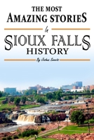 The Absolutely Most Amazing Stories in Sioux Falls History B0BJYSTMT5 Book Cover