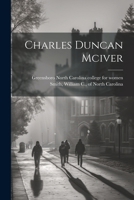 Charles Duncan McIver: Born September 27, 1860, Died September 17, 1906 1021935743 Book Cover