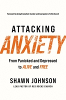 Attacking Anxiety: From Panicked and Depressed to Alive and Free 1400230691 Book Cover