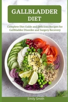 GALLBLADDER DIET: Complete Diet Guide and Delicious Recipes for Gallbladder Disorder and Surgery Recovery B096HXNRMS Book Cover