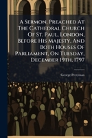 A Sermon, Preached At The Cathedral Church Of St. Paul, London, Before His Majesty, And Both Houses Of Parliament, On Tuesday, December 19th, 1797: ... By George, Lord Bishop Of Lincoln. ...... 1179290070 Book Cover