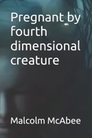 Pregnant by fourth dimensional creature B0FF2YKBW4 Book Cover
