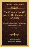 The Common Law of Kent, Or, the Customs of Gavelkind: With the Decisions Concerning Borough-English 1240184670 Book Cover