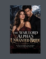 THE WAR LORD ALPHA'S UNWANTED BRIDE: She Was the Daughter They Sacrificed. He Was the Alpha Who Chose Her. (Religious) B0HJ66DJLX Book Cover
