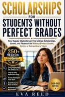 Scholarships for Students Without Perfect Grades 2026-2027 Edition: How Regular Students Can Find College Scholarships, Grants, and Financial Aid Without Perfect Grades B0GZ2R56KP Book Cover